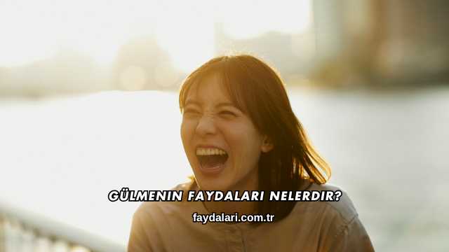 Gülmenin Faydaları Nelerdir?