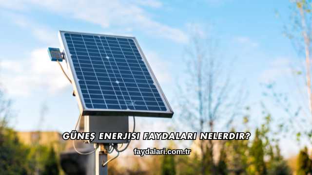 Güneş Enerjisi Faydaları Nelerdir?