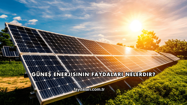 Güneş Enerjisinin Faydaları Nelerdir?