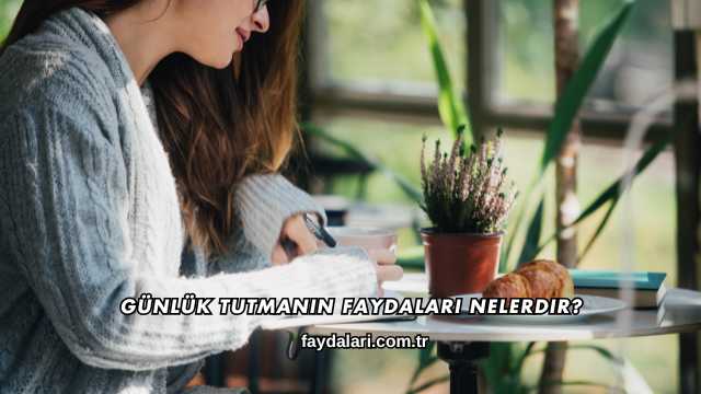 Günlük Tutmanın Faydaları Nelerdir?