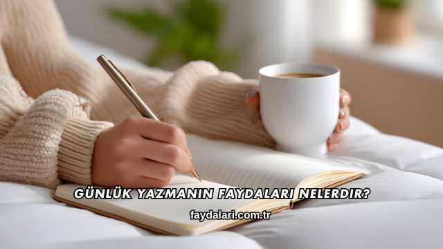 Günlük Yazmanın Faydaları Nelerdir?