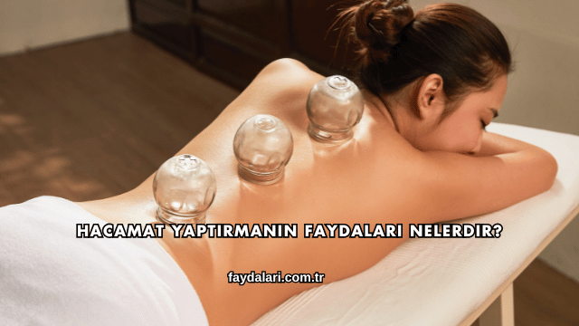 Hacamat Yaptırmanın Faydaları Nelerdir?