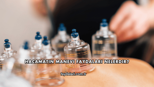 Hacamatın Manevi Faydaları Nelerdir?