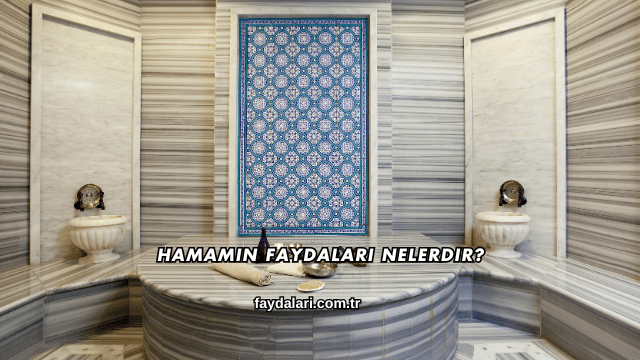 Hamamın Faydaları Nelerdir?
