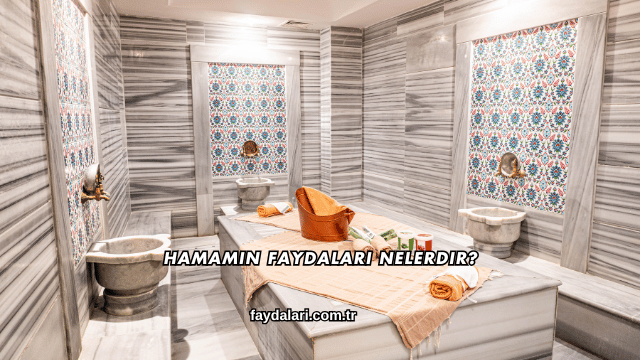 Hamamın Faydaları Nelerdir?