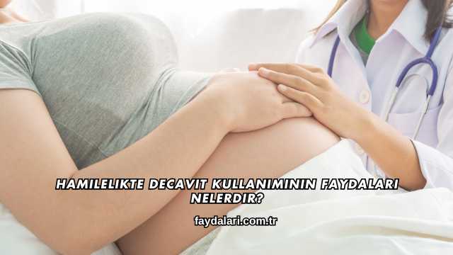 Hamilelikte Decavit Kullanımının Faydaları Nelerdir?