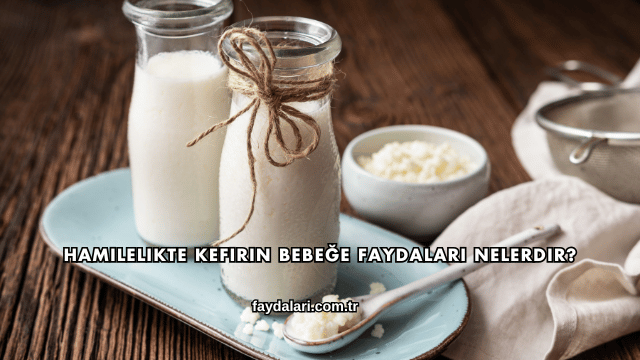 Hamilelikte Kefirin Bebeğe Faydaları Nelerdir?