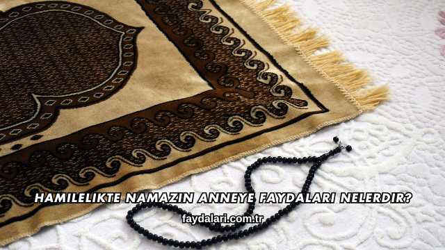 Hamilelikte Namazın Anneye Faydaları Nelerdir?