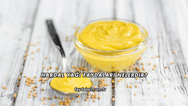 Hardal Yağı Faydaları Nelerdir?