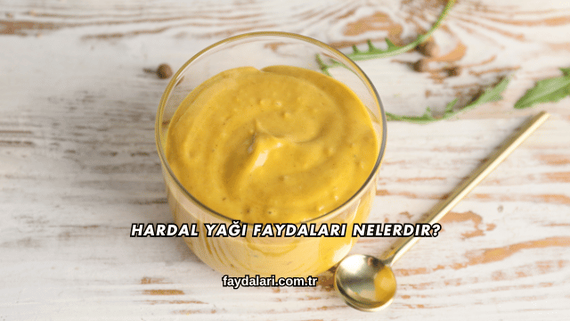 Hardal Yağı Faydaları Nelerdir?