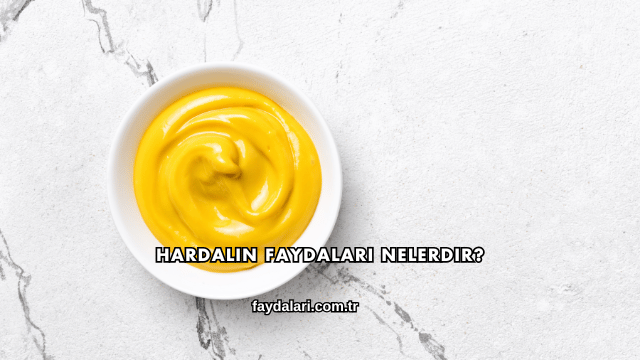 Hardalın Faydaları Nelerdir?