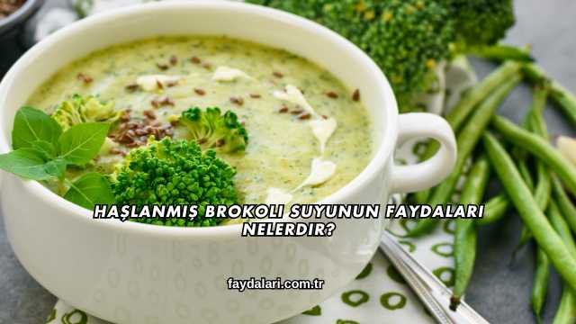 Haşlanmış Brokoli Suyunun Faydaları Nelerdir?