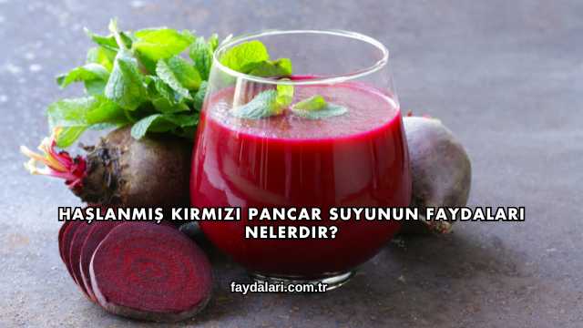 Haşlanmış Kırmızı Pancar Suyunun Faydaları Nelerdir?