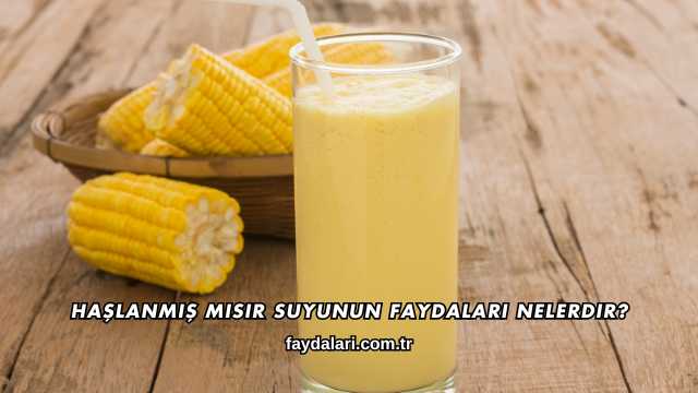 Haşlanmış Mısır Suyunun Faydaları Nelerdir?