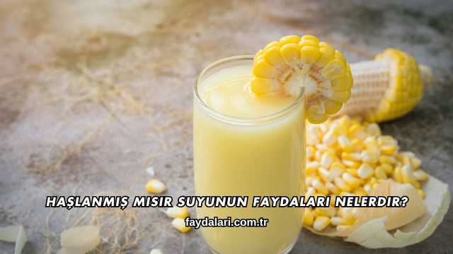 Haşlanmış Mısır Suyunun Faydaları Nelerdir?