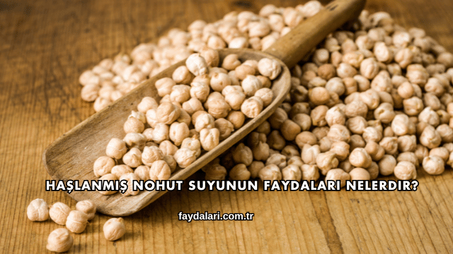 Haşlanmış Nohut Suyunun Faydaları Nelerdir?