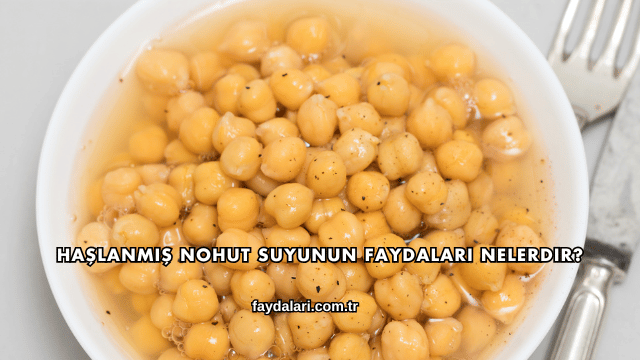 Haşlanmış Nohut Suyunun Faydaları Nelerdir?