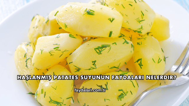 Haşlanmış Patates Suyunun Faydaları Nelerdir?