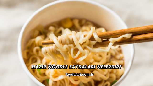 Hazır Noodle Faydaları Nelerdir?