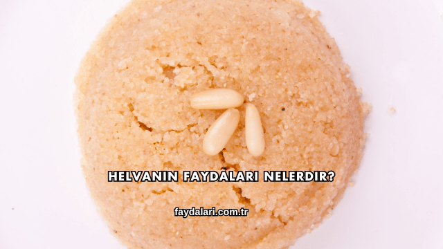 Helvanın Faydaları Nelerdir?