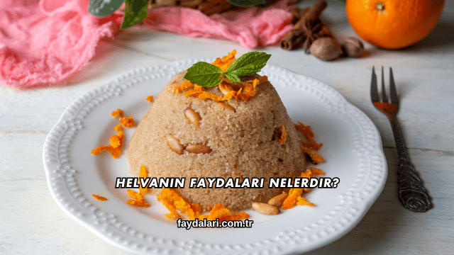 Helvanın Faydaları Nelerdir?