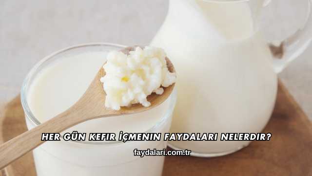 Her Gün Kefir İçmenin Faydaları Nelerdir?