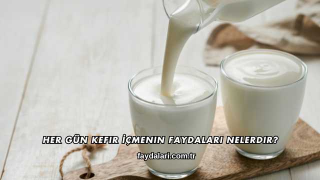Her Gün Kefir İçmenin Faydaları Nelerdir?