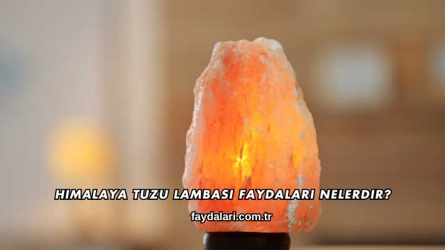 Himalaya Tuzu Lambası Faydaları Nelerdir?