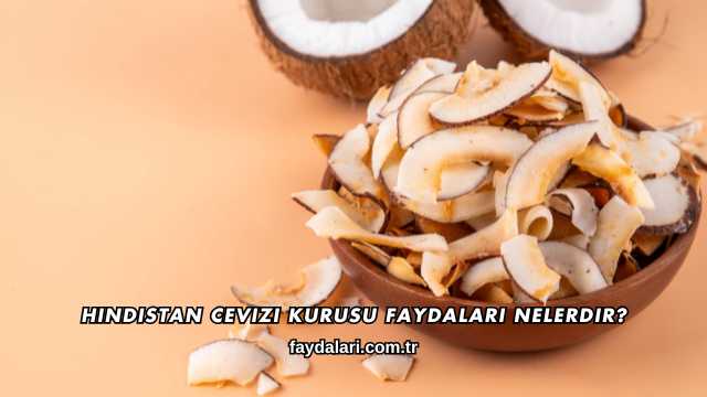 Hindistan Cevizi Kurusu Faydaları Nelerdir?