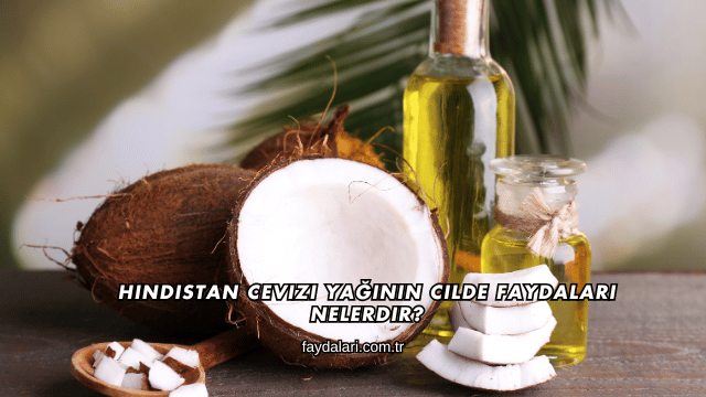 Hindistan Cevizi Yağının Cilde Faydaları Nelerdir?