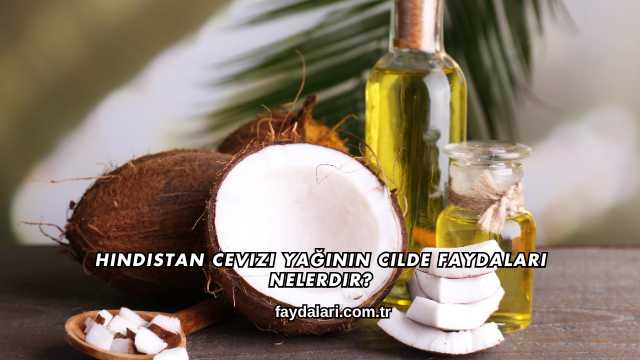 Hindistan Cevizi Yağının Cilde Faydaları Nelerdir?