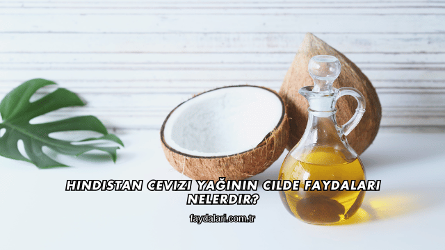 Hindistan Cevizi Yağının Cilde Faydaları Nelerdir?