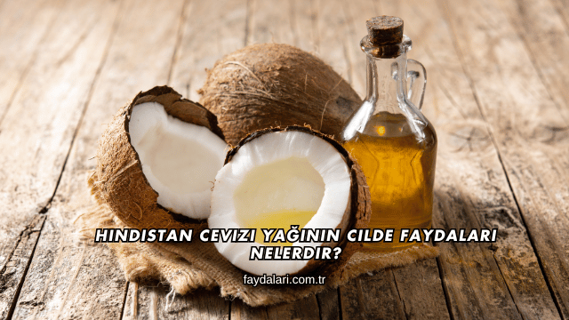 Hindistan Cevizi Yağının Cilde Faydaları Nelerdir?