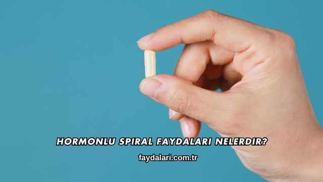 Hormonlu Spiral Faydaları Nelerdir?