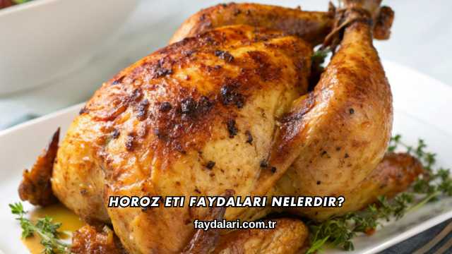 Horoz Eti Faydaları Nelerdir?
