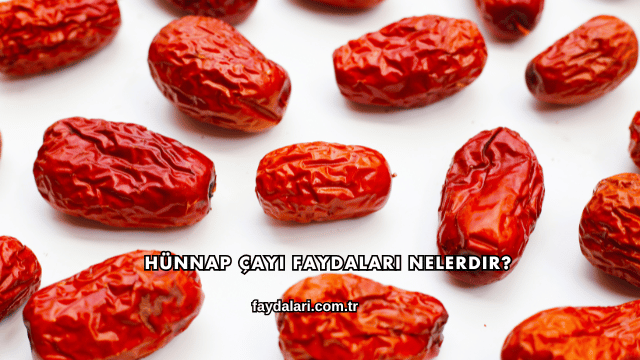 Hünnap Çayı Faydaları Nelerdir?