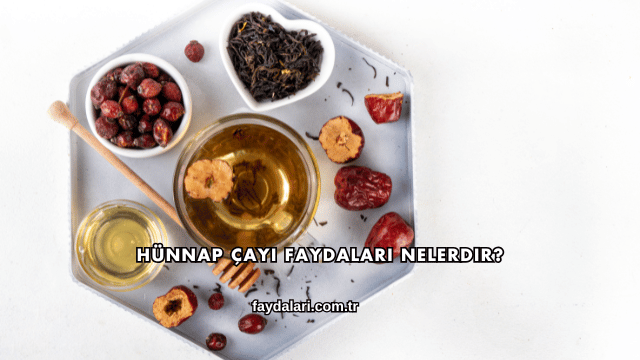Hünnap Çayı Faydaları Nelerdir?