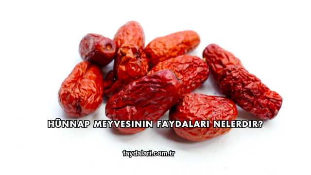 Hünnap Meyvesinin Faydaları Nelerdir?