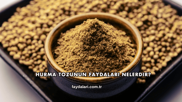Hurma Tozunun Faydaları Nelerdir?