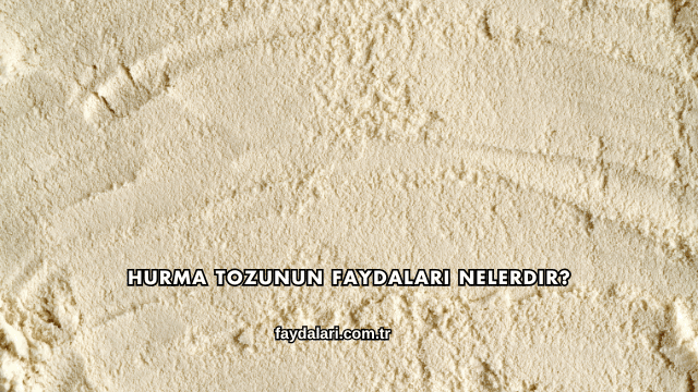 Hurma Tozunun Faydaları Nelerdir?