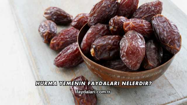 Hurma Yemenin Faydaları Nelerdir?
