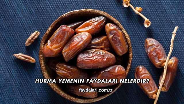 Hurma Yemenin Faydaları Nelerdir?