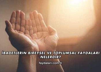 İbadetlerin Bireysel ve Toplumsal Faydaları Nelerdir?