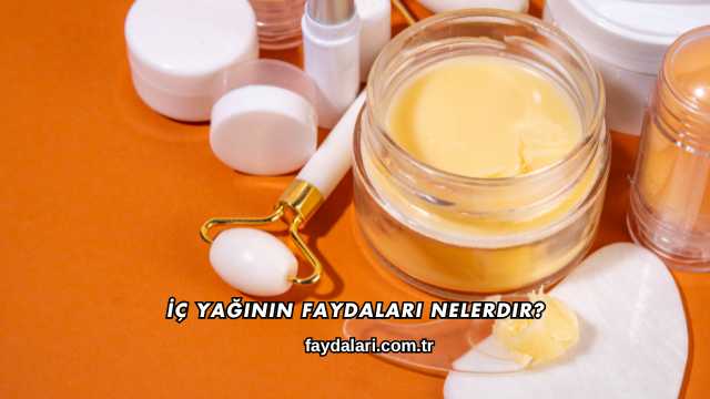 İç Yağının Faydaları Nelerdir?