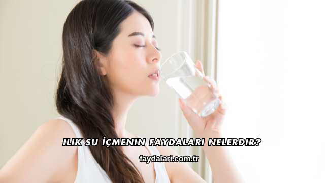 Ilık Su İçmenin Faydaları Nelerdir?