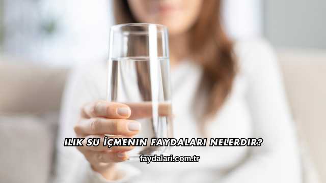 Ilık Su İçmenin Faydaları Nelerdir?