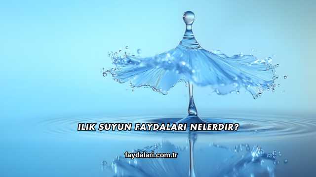 Ilık Suyun Faydaları Nelerdir?