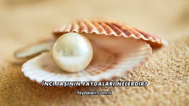 İnci Taşının Faydaları Nelerdir?