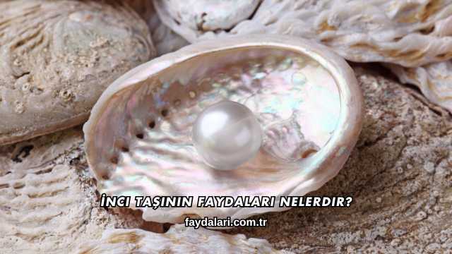 İnci Taşının Faydaları Nelerdir?