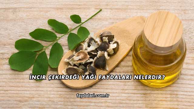 İncir Çekirdeği Yağı Faydaları Nelerdir?